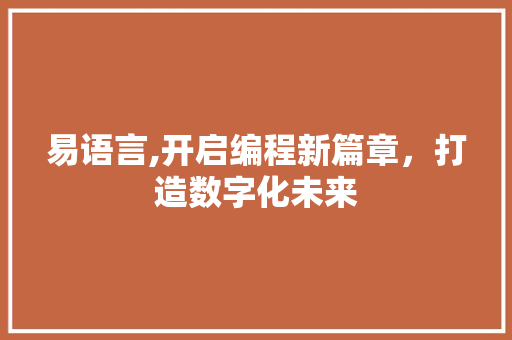 易语言,开启编程新篇章，打造数字化未来