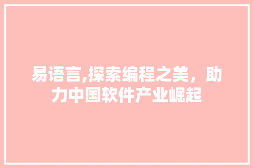 易语言,探索编程之美，助力中国软件产业崛起