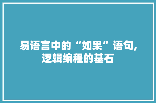 易语言中的“如果”语句,逻辑编程的基石