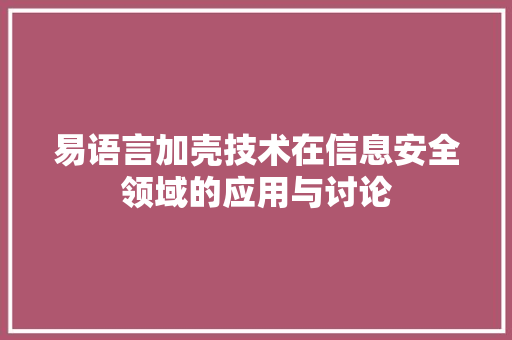 易语言加壳技术在信息安全领域的应用与讨论