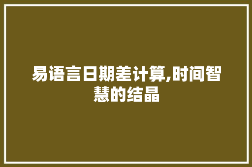 易语言日期差计算,时间智慧的结晶