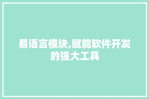 易语言模块,赋能软件开发的强大工具