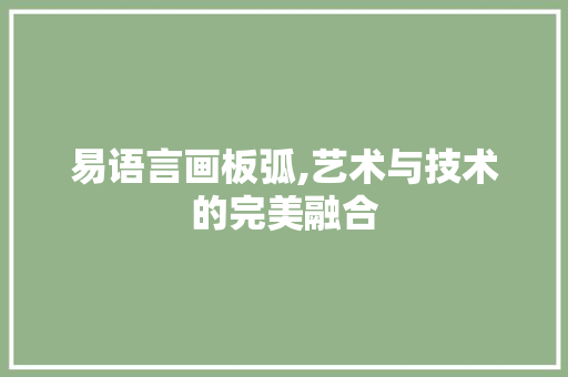 易语言画板弧,艺术与技术的完美融合