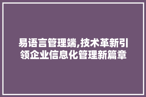 易语言管理端,技术革新引领企业信息化管理新篇章