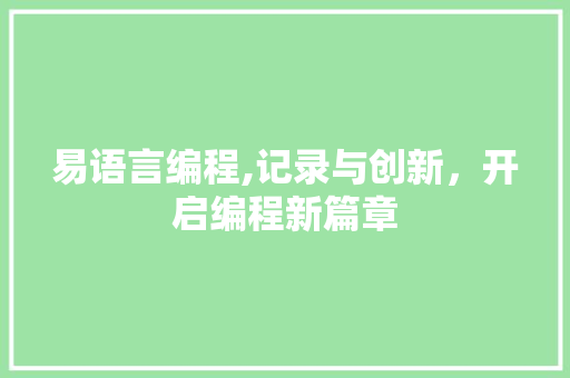 易语言编程,记录与创新，开启编程新篇章
