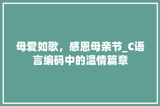 母爱如歌，感恩母亲节_C语言编码中的温情篇章