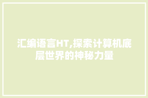 汇编语言HT,探索计算机底层世界的神秘力量