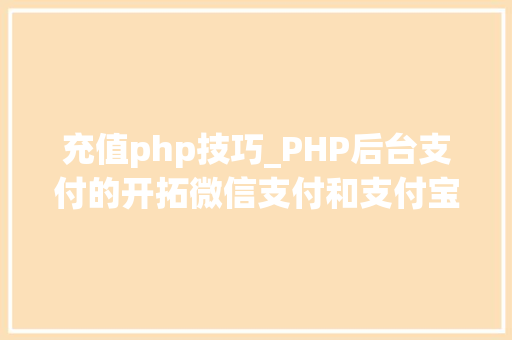 充值php技巧_PHP后台支付的开拓微信支付和支付宝支付