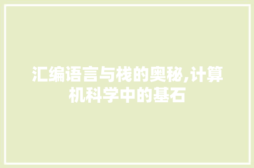 汇编语言与栈的奥秘,计算机科学中的基石