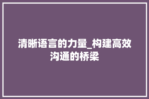 清晰语言的力量_构建高效沟通的桥梁