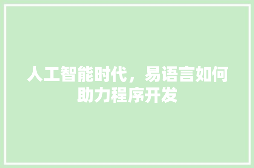 人工智能时代，易语言如何助力程序开发