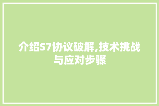 介绍S7协议破解,技术挑战与应对步骤