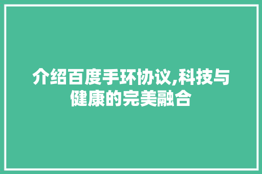 介绍百度手环协议,科技与健康的完美融合