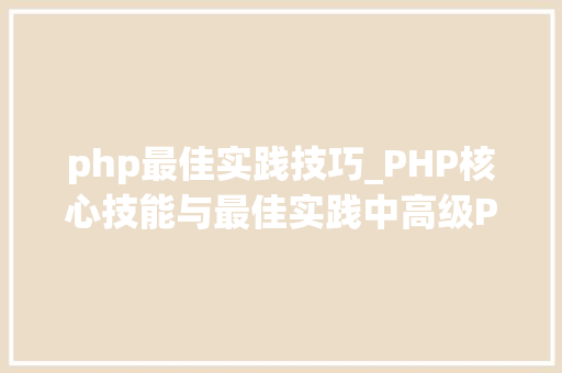 php最佳实践技巧_PHP核心技能与最佳实践中高级PHP轨范员的经典著作