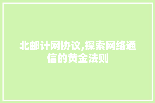北邮计网协议,探索网络通信的黄金法则