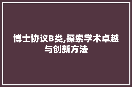 博士协议B类,探索学术卓越与创新方法