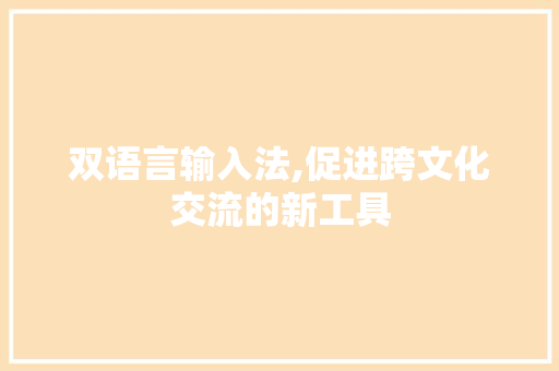 双语言输入法,促进跨文化交流的新工具