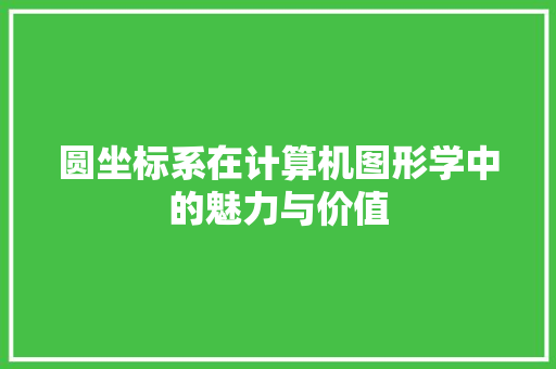 圆坐标系在计算机图形学中的魅力与价值