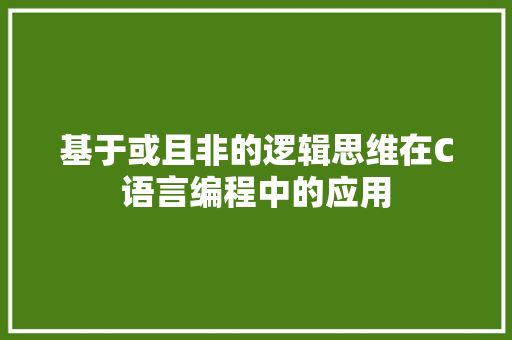 基于或且非的逻辑思维在C语言编程中的应用