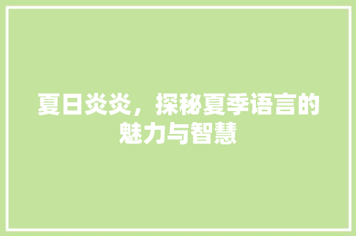 夏日炎炎，探秘夏季语言的魅力与智慧