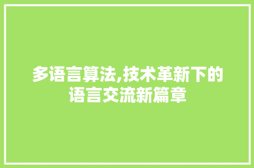 多语言算法,技术革新下的语言交流新篇章
