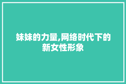 妹妹的力量,网络时代下的新女性形象