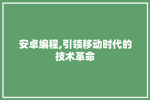 安卓编程,引领移动时代的技术革命