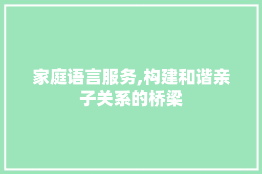 家庭语言服务,构建和谐亲子关系的桥梁
