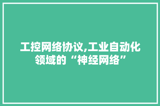 工控网络协议,工业自动化领域的“神经网络”
