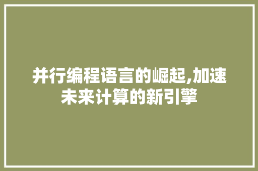 并行编程语言的崛起,加速未来计算的新引擎