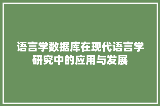 语言学数据库在现代语言学研究中的应用与发展