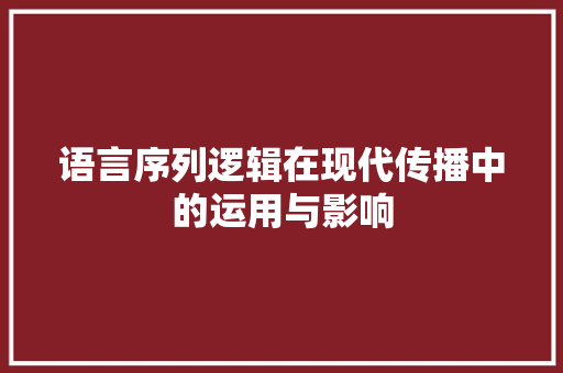语言序列逻辑在现代传播中的运用与影响
