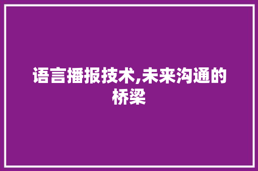 语言播报技术,未来沟通的桥梁