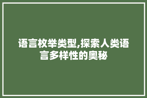 语言枚举类型,探索人类语言多样性的奥秘