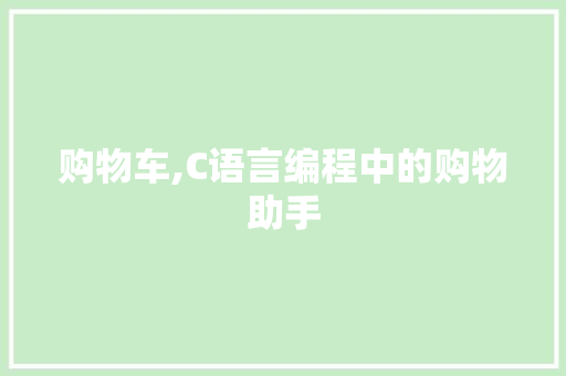 购物车,C语言编程中的购物助手