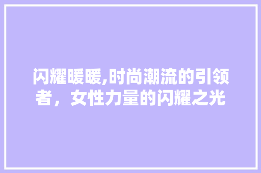 闪耀暖暖,时尚潮流的引领者，女性力量的闪耀之光