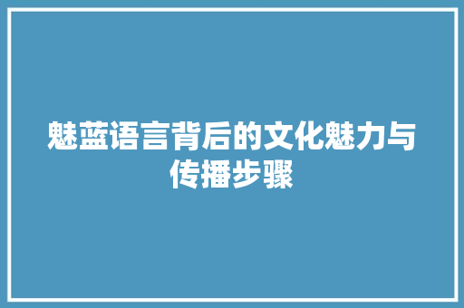魅蓝语言背后的文化魅力与传播步骤