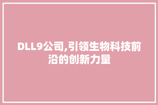 DLL9公司,引领生物科技前沿的创新力量