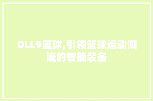 DLL9篮球,引领篮球运动潮流的智能装备