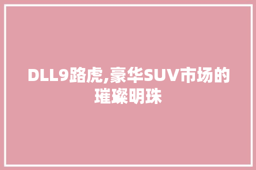 DLL9路虎,豪华SUV市场的璀璨明珠