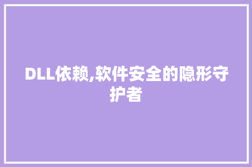 DLL依赖,软件安全的隐形守护者