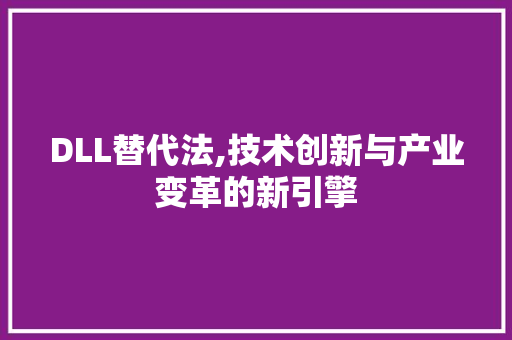 DLL替代法,技术创新与产业变革的新引擎