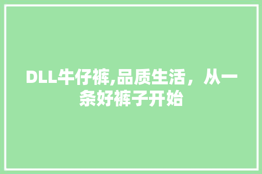 DLL牛仔裤,品质生活，从一条好裤子开始