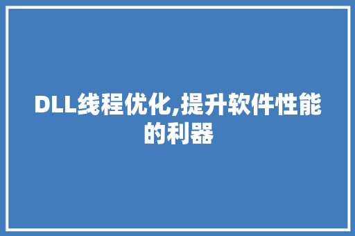 DLL线程优化,提升软件性能的利器