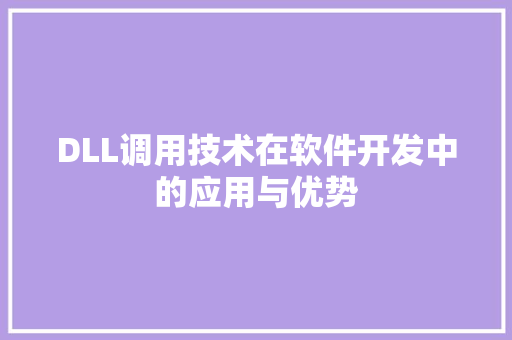 DLL调用技术在软件开发中的应用与优势
