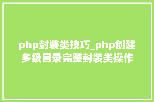 php封装类技巧_php创建多级目录完整封装类操作