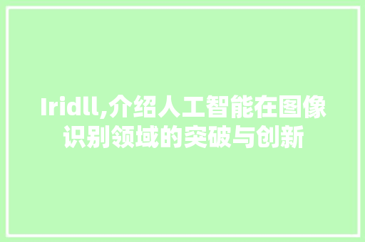 Iridll,介绍人工智能在图像识别领域的突破与创新
