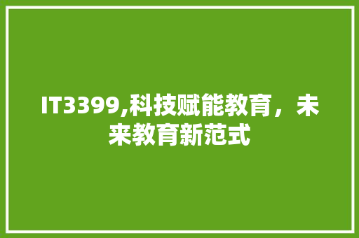 IT3399,科技赋能教育，未来教育新范式