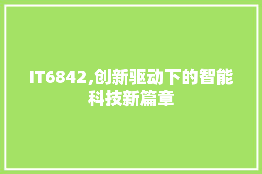 IT6842,创新驱动下的智能科技新篇章