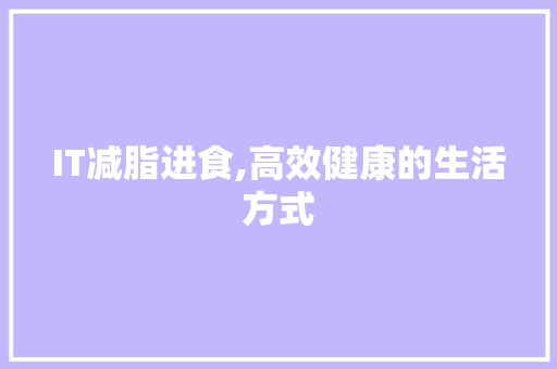IT减脂进食,高效健康的生活方式